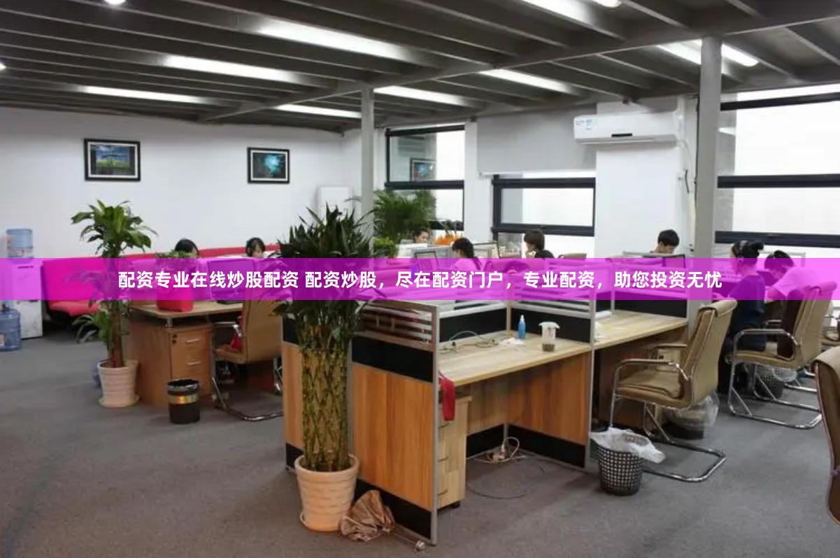 配资专业在线炒股配资 配资炒股,尽在配资门户,专业配资,助您