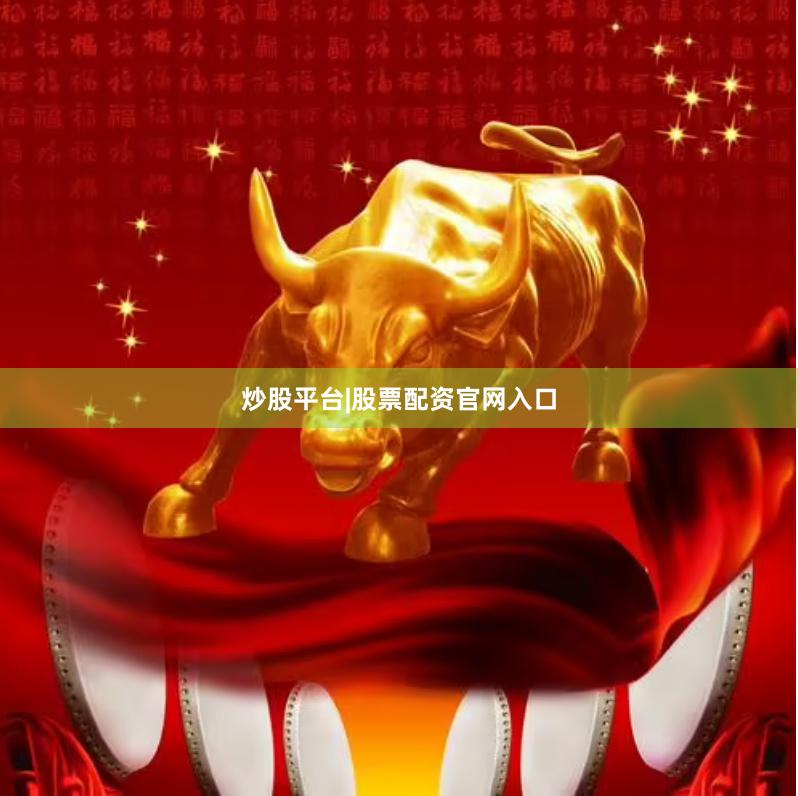 炒股平台|股票配资官网入口
