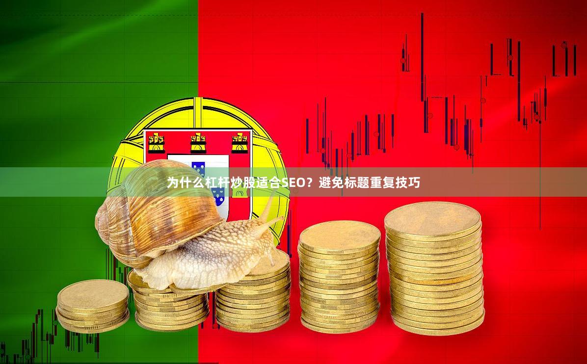 为什么杠杆炒股适合SEO？避免标题重复技巧